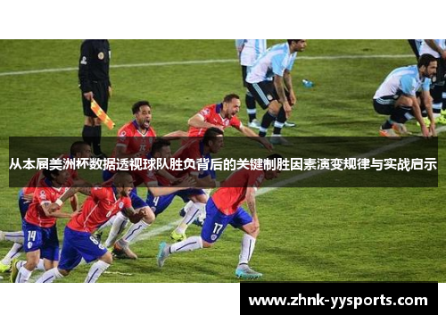 从本届美洲杯数据透视球队胜负背后的关键制胜因素演变规律与实战启示