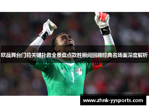 欧战舞台门将关键扑救全景盘点致胜瞬间回顾经典名场面深度解析