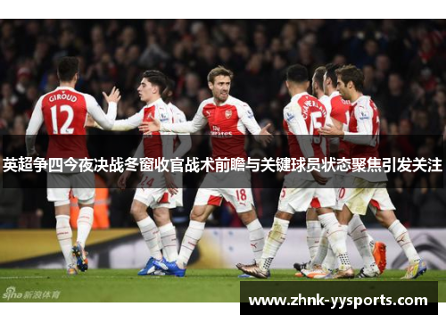 英超争四今夜决战冬窗收官战术前瞻与关键球员状态聚焦引发关注