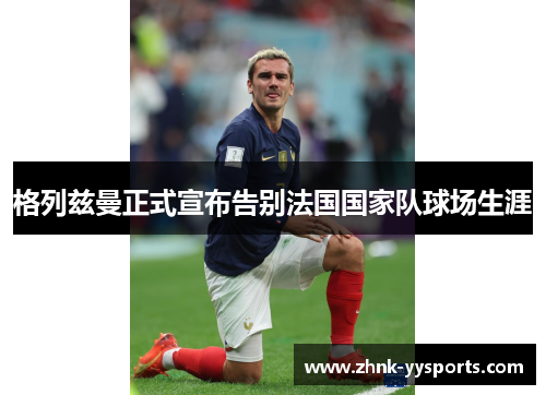 格列兹曼正式宣布告别法国国家队球场生涯 格列兹曼正式宣布告别法国国家队球场生涯